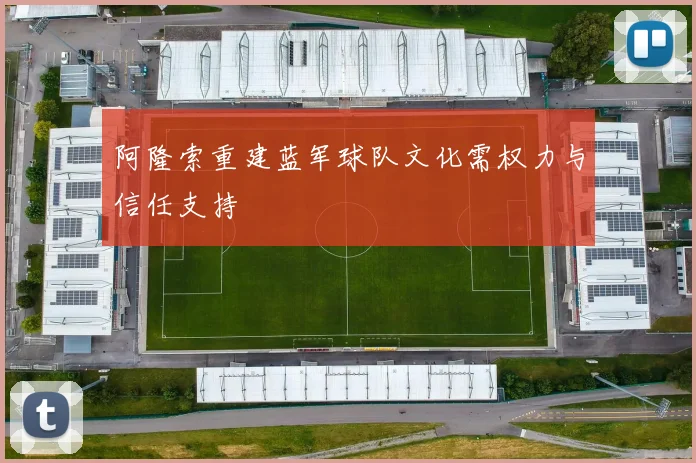 阿隆索重建蓝军球队文化需权力与信任支持