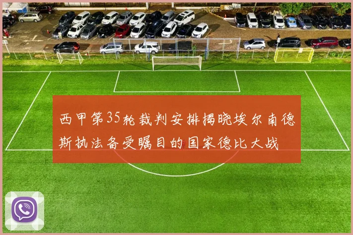 西甲第35轮裁判安排揭晓埃尔南德斯执法备受瞩目的国家德比大战